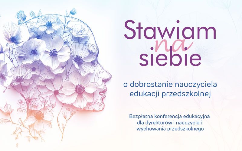 Konferencja edukacyjna „Stawiam na siebie – o dobrostanie nauczyciela edukacji przedszkolnej”
